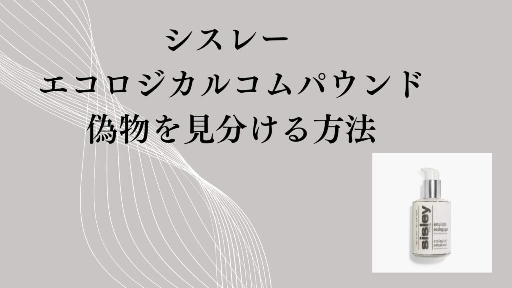 シスレー エコロジカルコムパウンド 偽物を見分ける方法