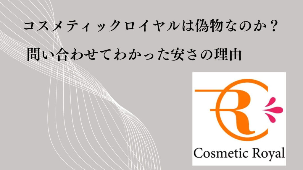 コスメティックロイヤルは偽物なのか？問い合わせてわかった安さの理由
