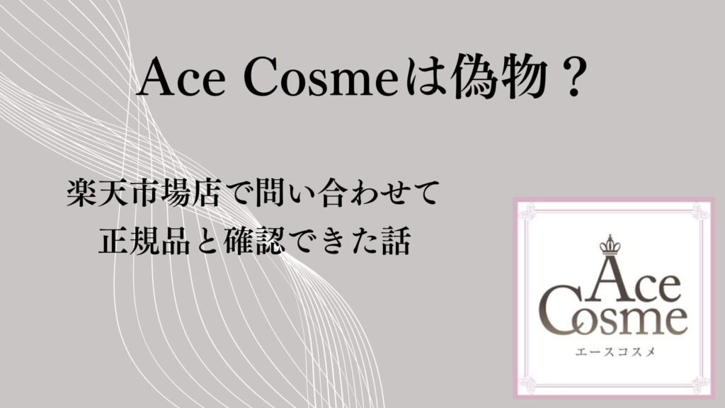 Ace Cosmeは偽物？楽天市場店で問い合わせて正規品と確認できた話