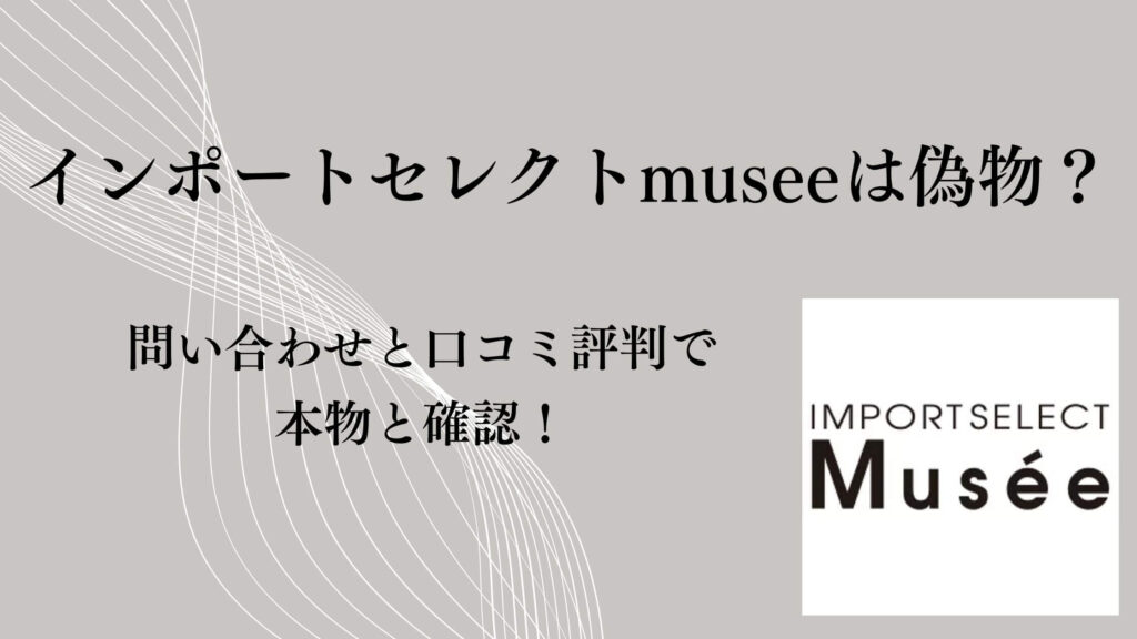 楽天のインポートセレクトmuseeは偽物？問い合わせと口コミ評判で本物と確認！
