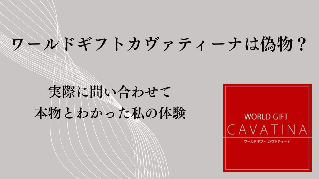 ワールドギフトカヴァティーナは偽物？実際に問い合わせて本物とわかった私の体験談