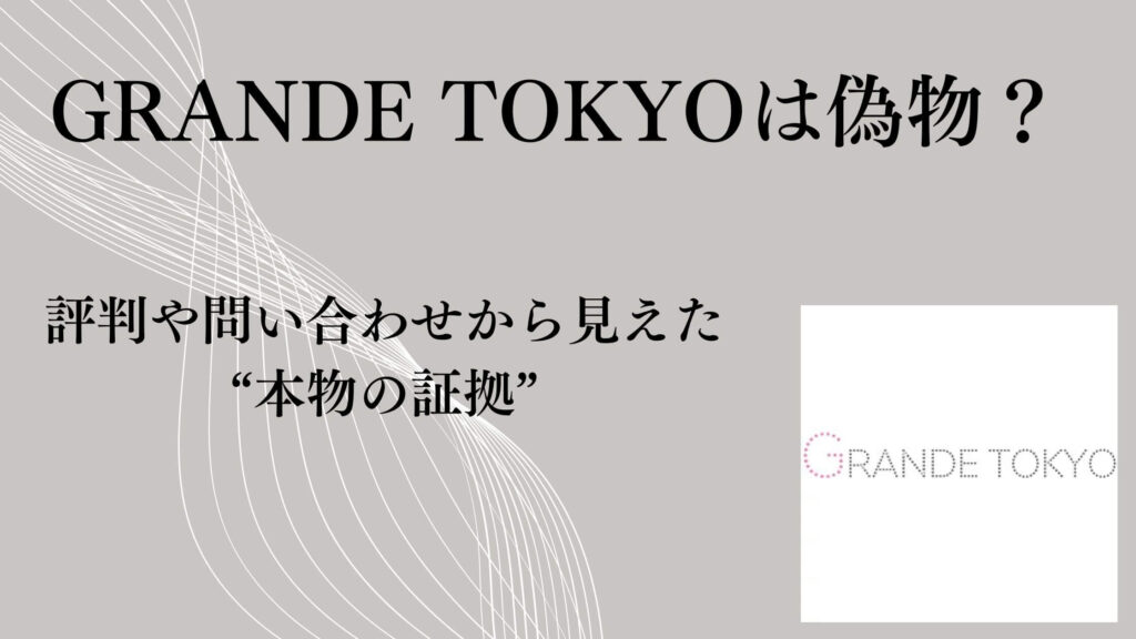 GRANDE TOKYOは偽物？評判や問い合わせから見えた“本物の証拠”