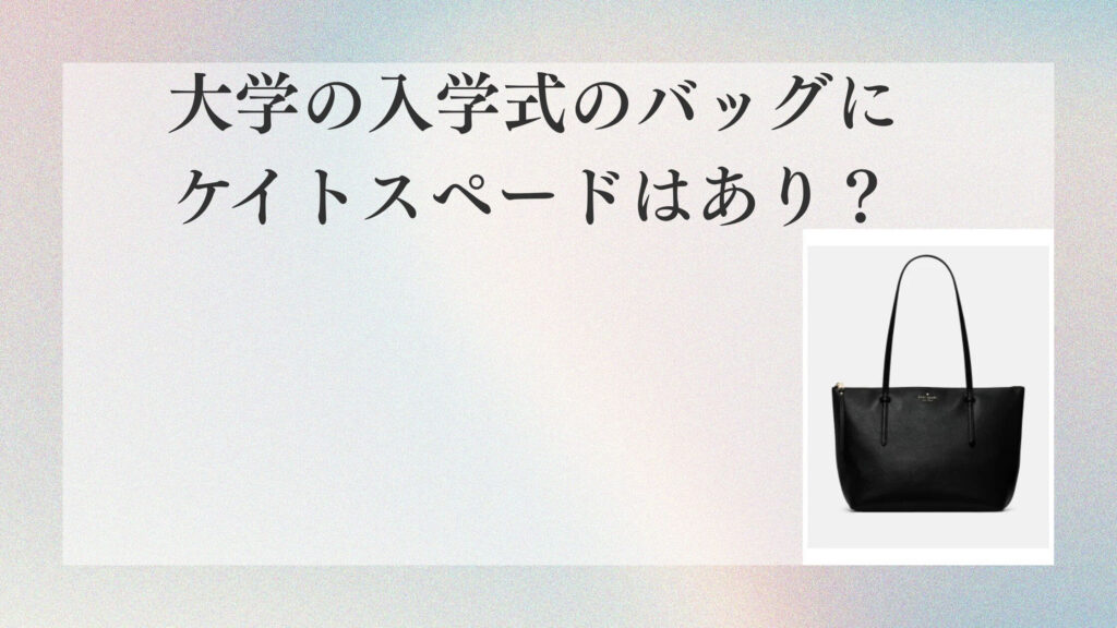 大学の入学式のバッグにケイトスペードはあり？年齢層・サイズ・マナーを解説