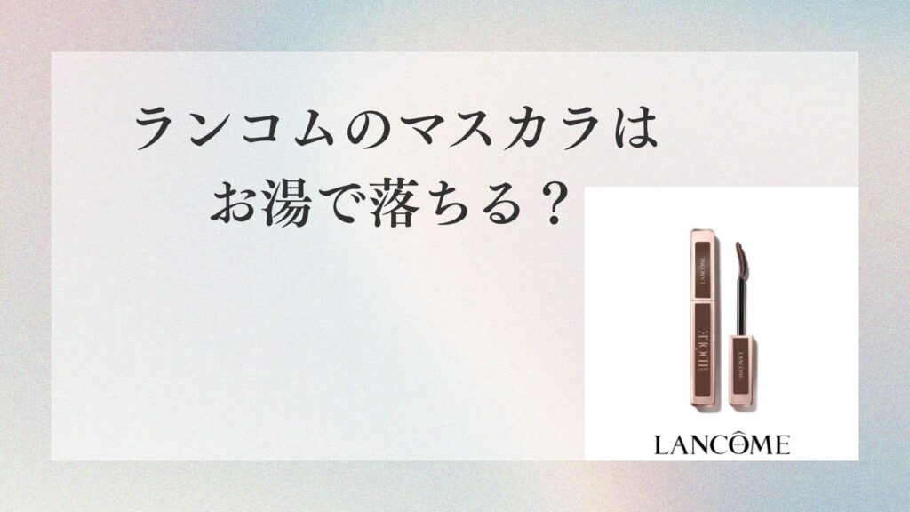 ランコムのマスカラはお湯で落ちる？